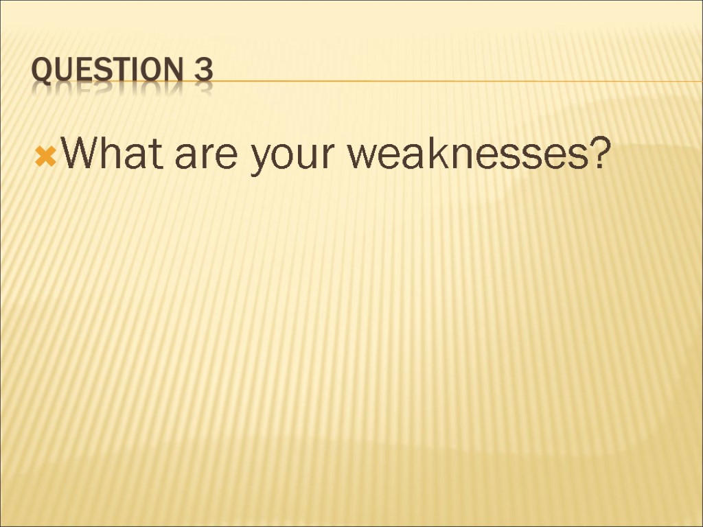 Question 3 What are your weaknesses?